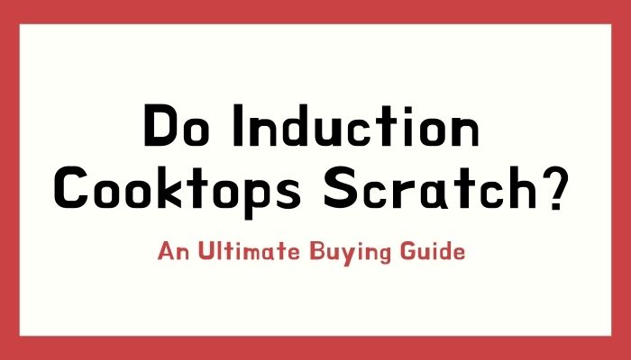 Do Induction Cooktops Scratch